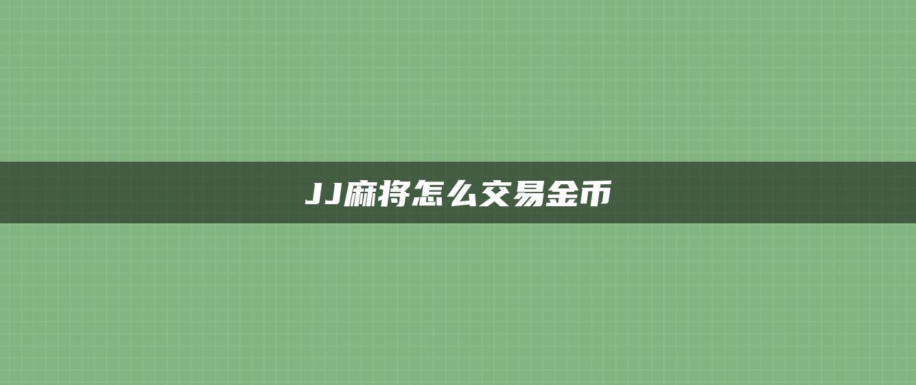 JJ麻将怎么交易金币