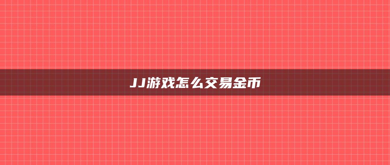 JJ游戏怎么交易金币