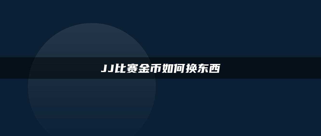 JJ比赛金币如何换东西