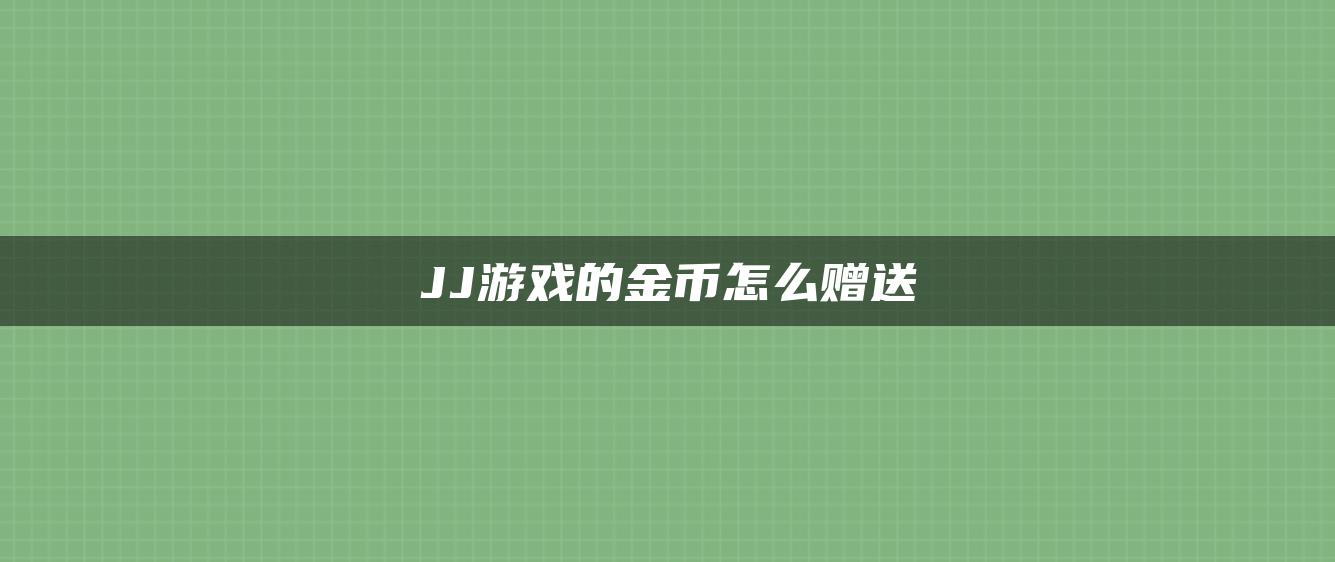 JJ游戏的金币怎么赠送