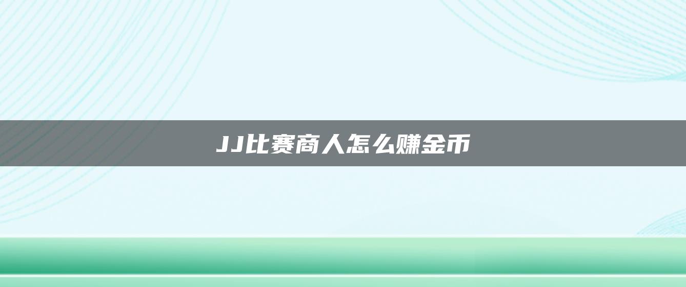 JJ比赛商人怎么赚金币