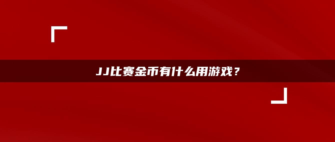 JJ比赛金币有什么用游戏？