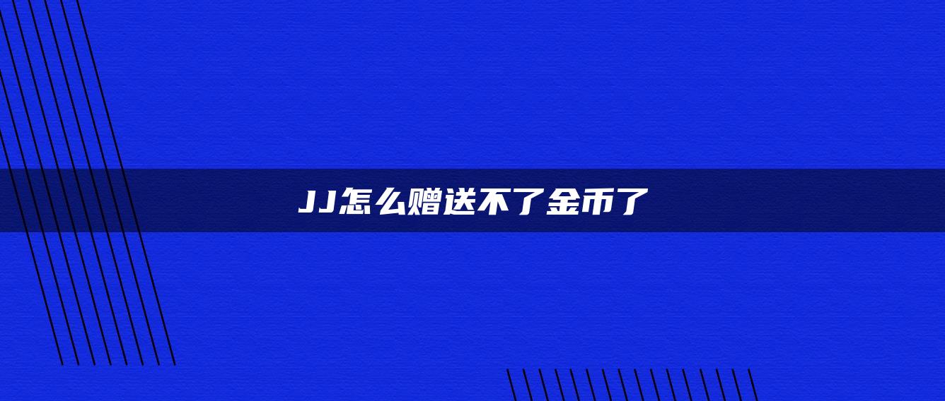 JJ怎么赠送不了金币了