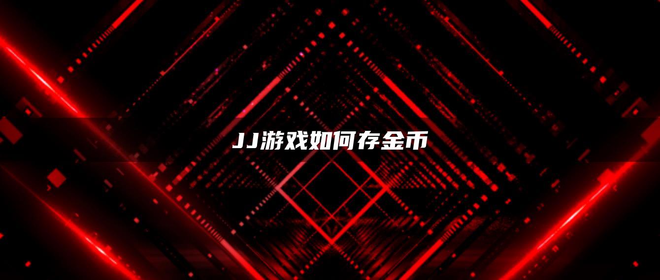 JJ游戏如何存金币