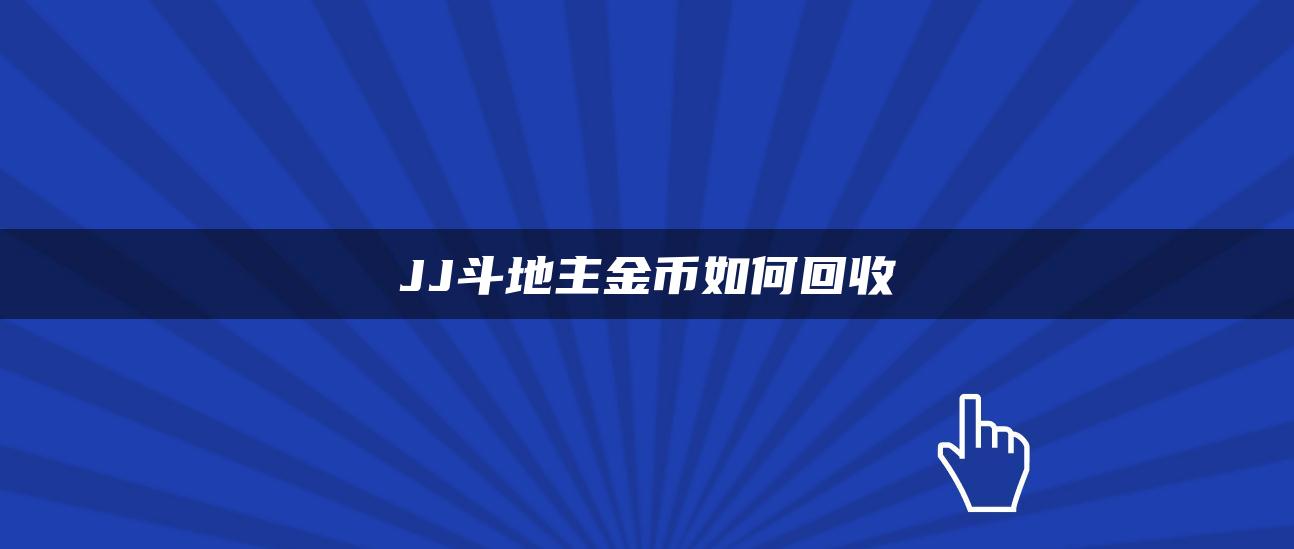 JJ斗地主金币如何回收