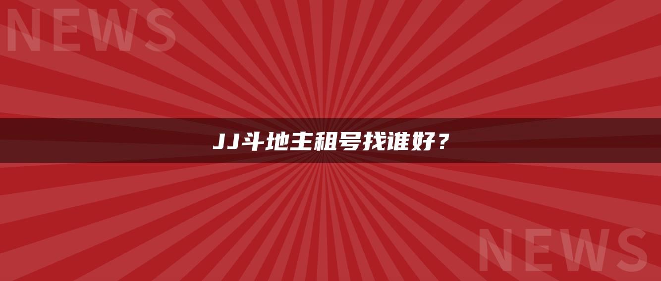 JJ斗地主租号找谁好？