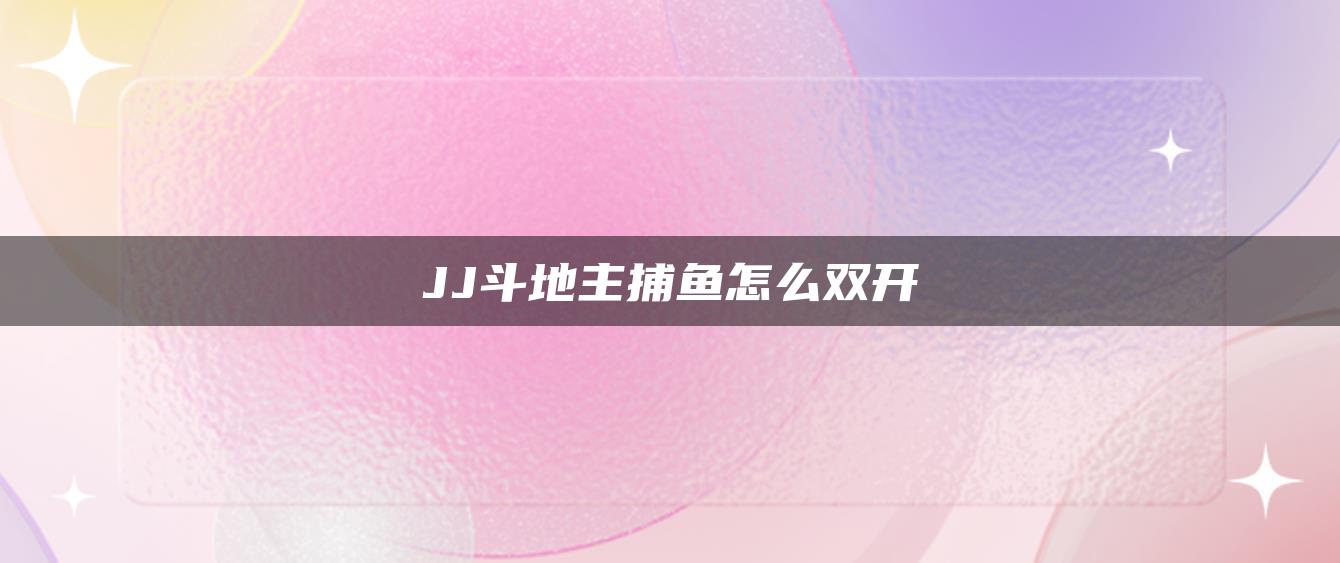 JJ斗地主捕鱼怎么双开