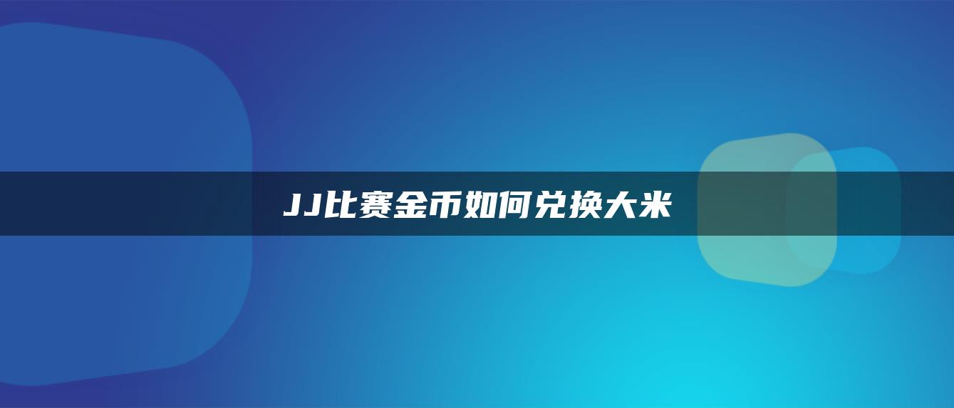 JJ比赛金币如何兑换大米