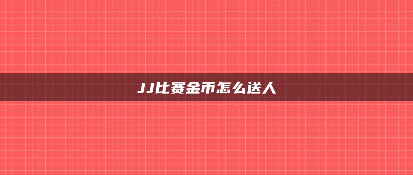 JJ比赛金币怎么送人