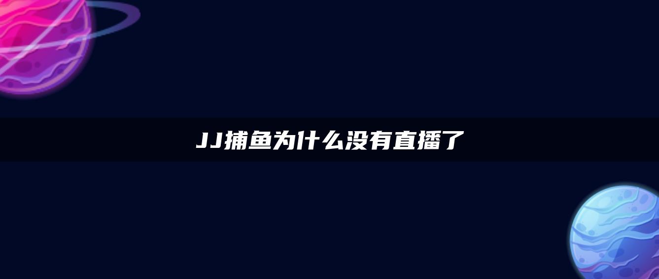 JJ捕鱼为什么没有直播了