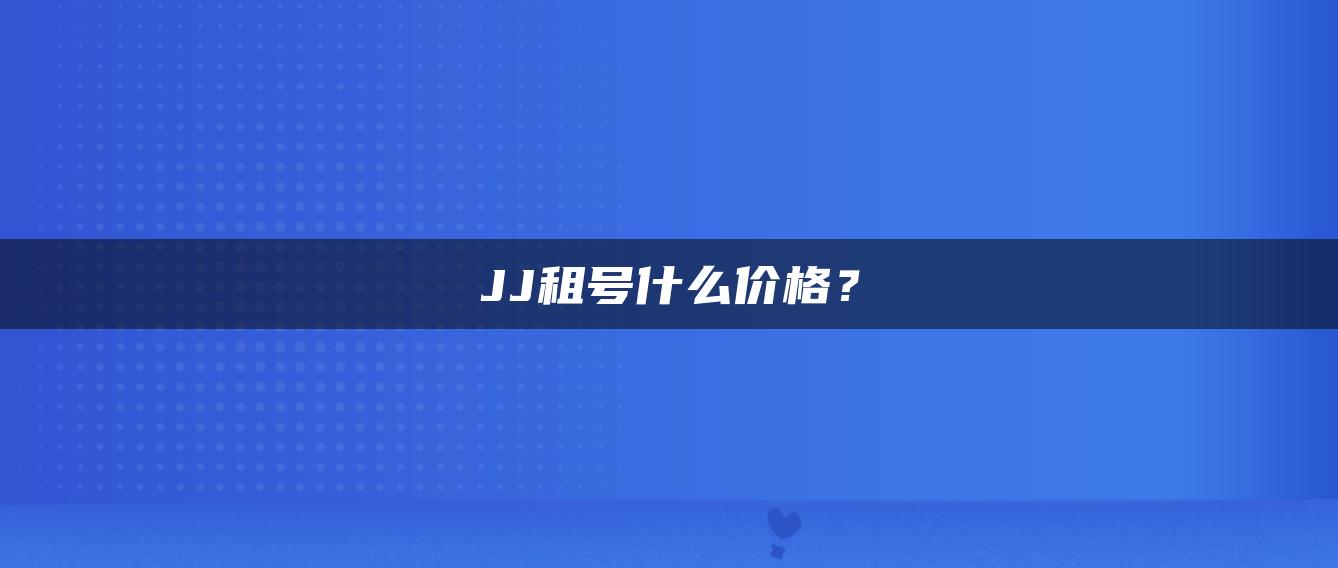 JJ租号什么价格？