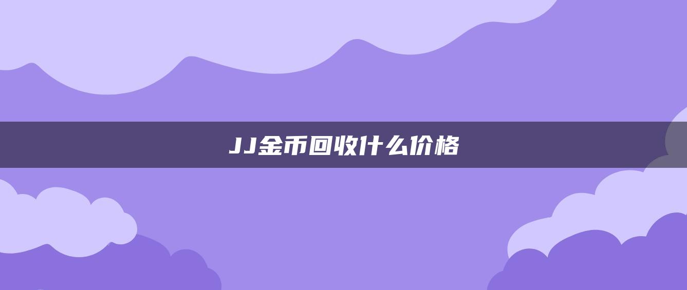 JJ金币回收什么价格