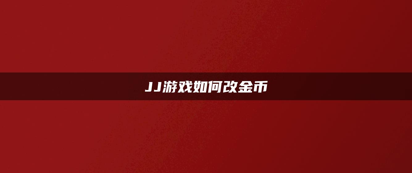 JJ游戏如何改金币