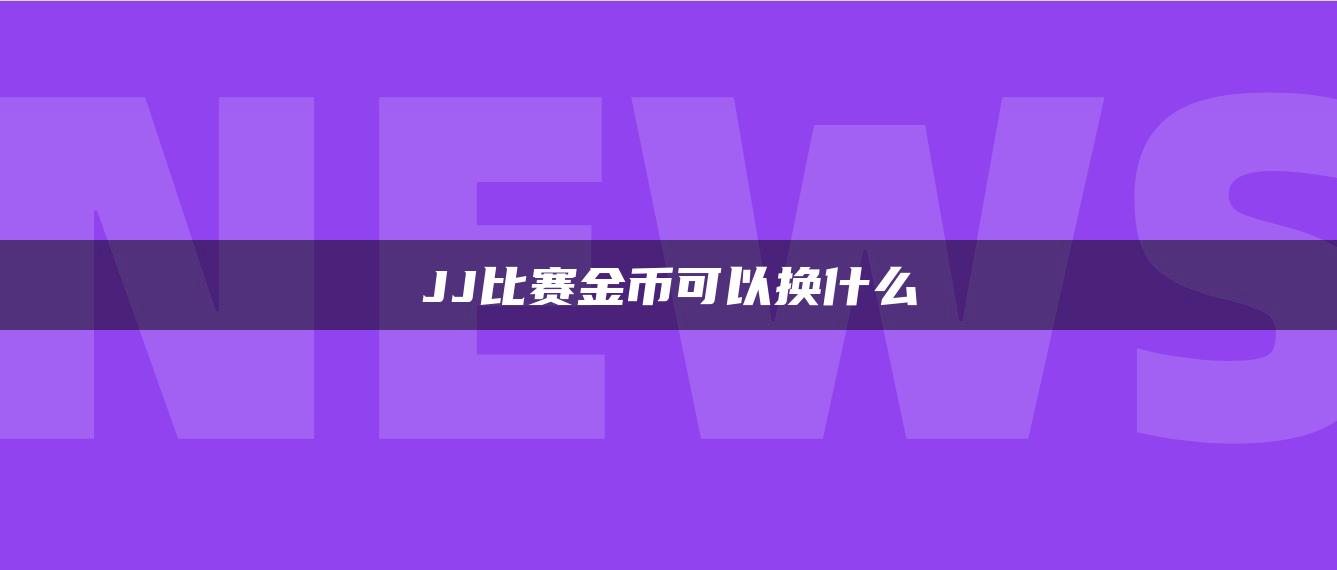 JJ比赛金币可以换什么