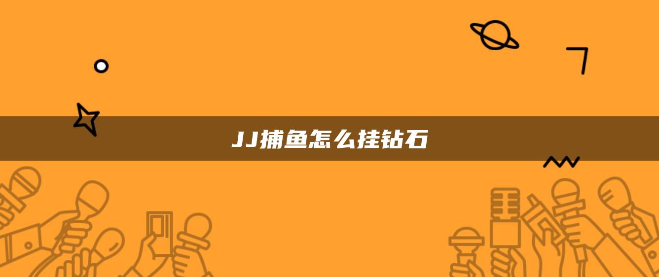 JJ捕鱼怎么挂钻石