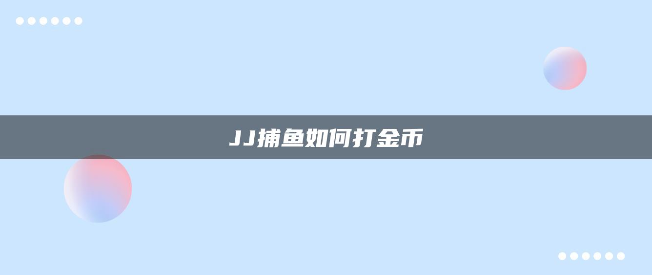 JJ捕鱼如何打金币