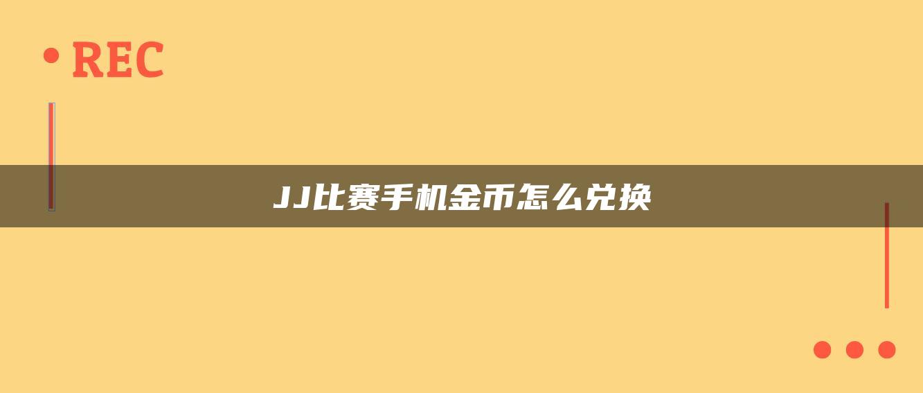 JJ比赛手机金币怎么兑换