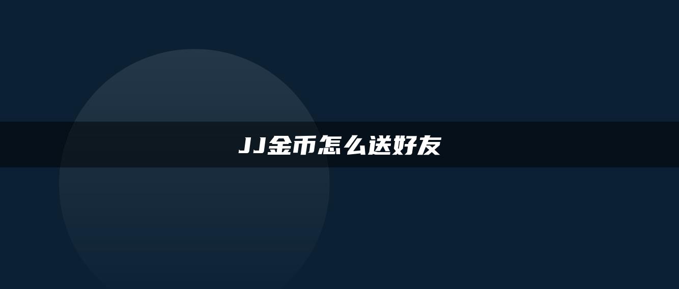 JJ金币怎么送好友