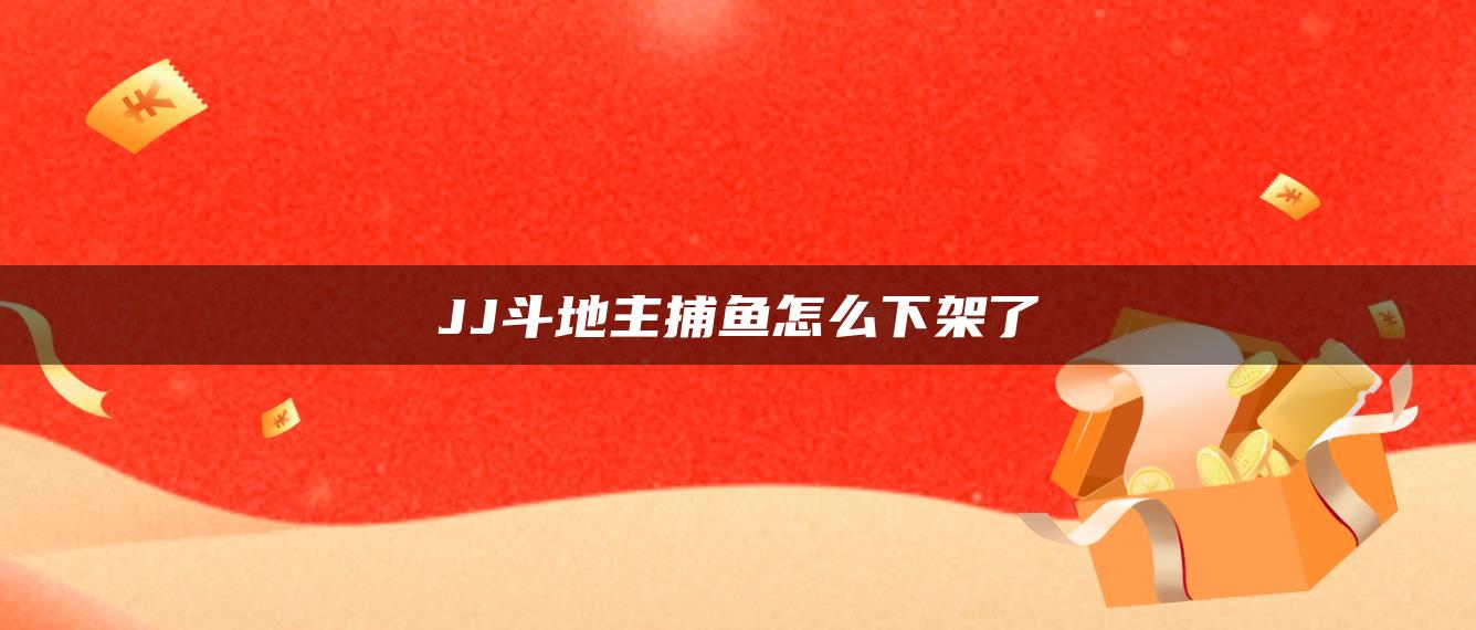 JJ斗地主捕鱼怎么下架了