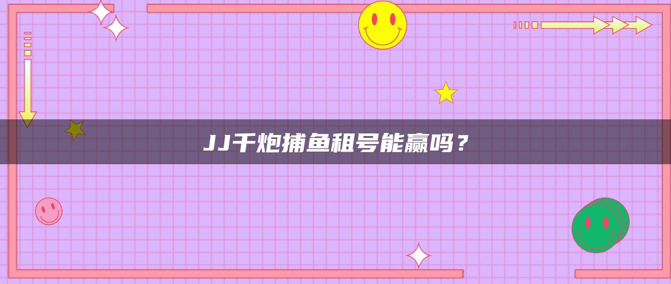 JJ千炮捕鱼租号能赢吗？