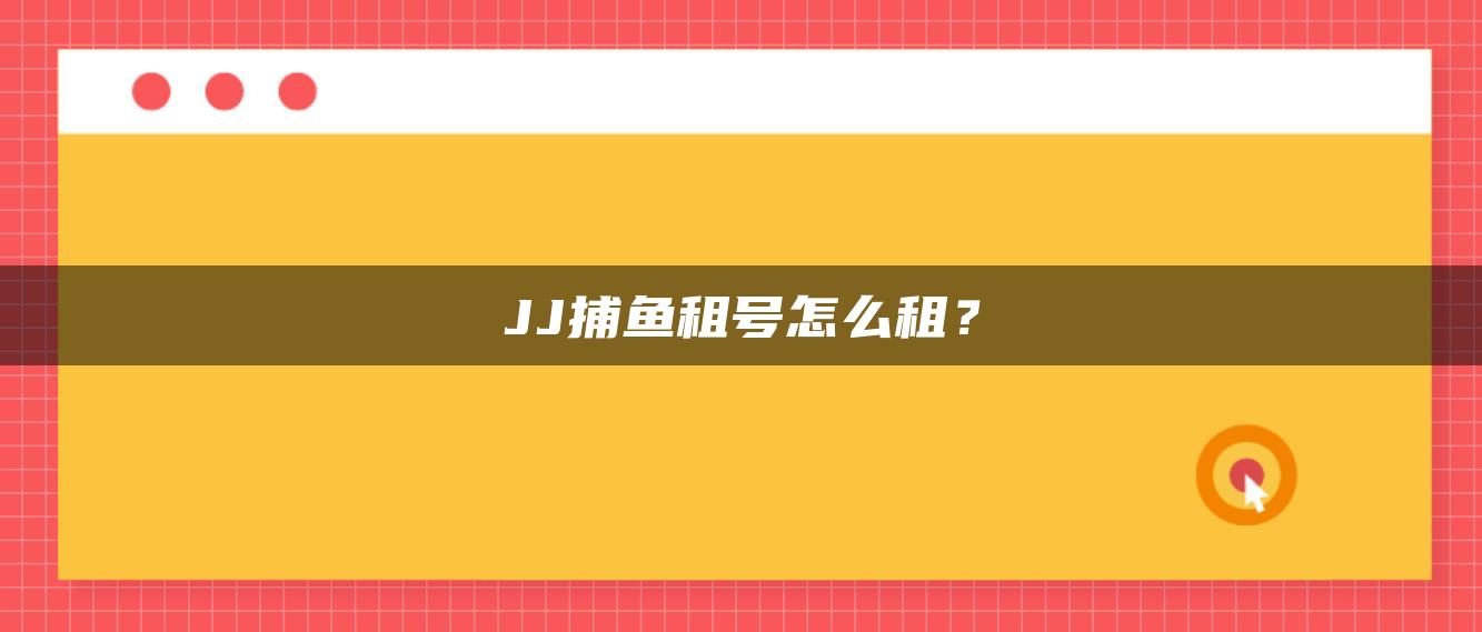 JJ捕鱼租号怎么租？