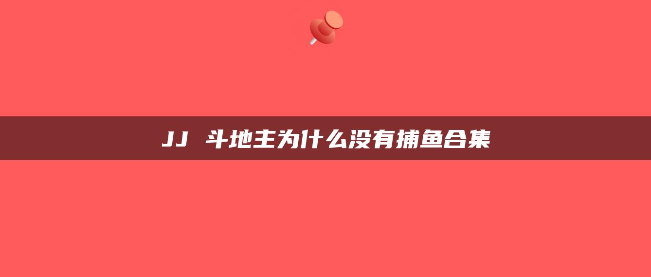 JJ 斗地主为什么没有捕鱼合集