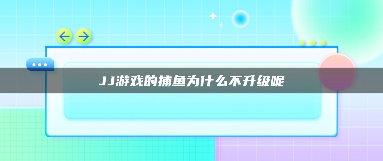 JJ游戏的捕鱼为什么不升级呢