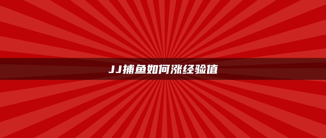 JJ捕鱼如何涨经验值