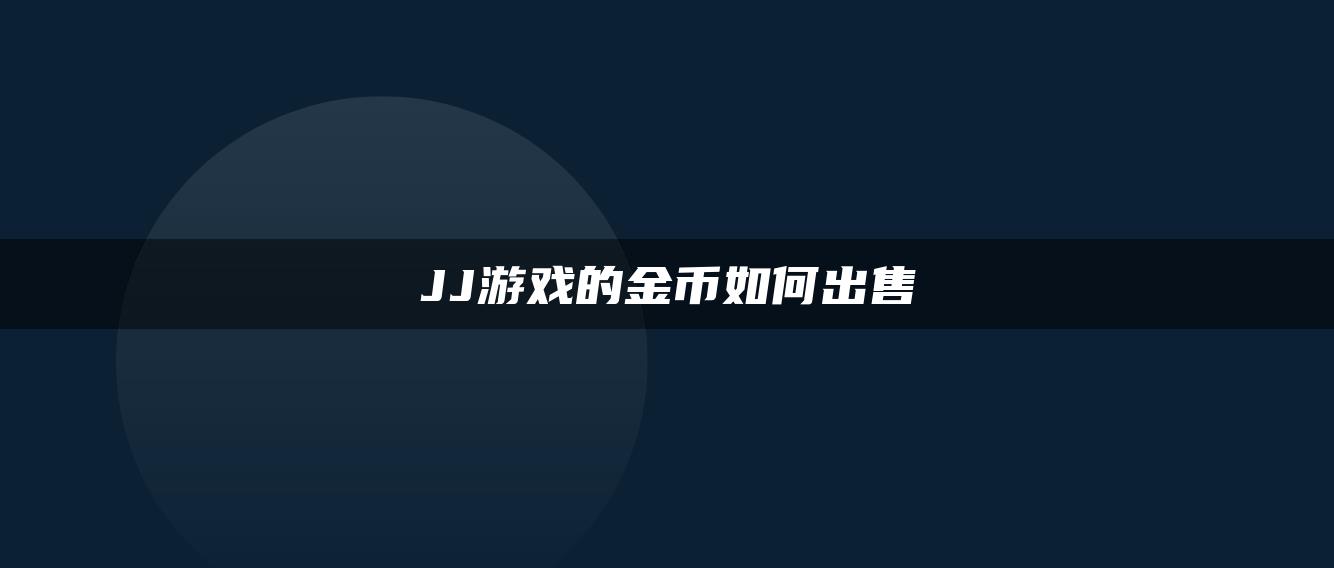 JJ游戏的金币如何出售