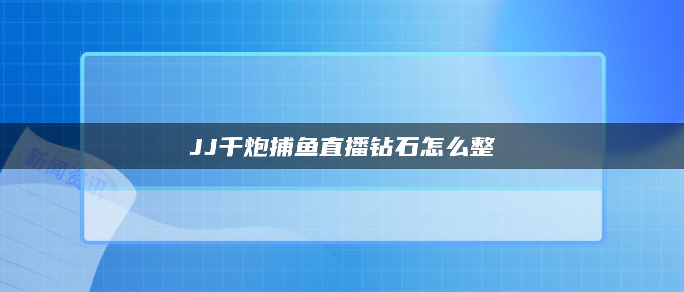 JJ千炮捕鱼直播钻石怎么整