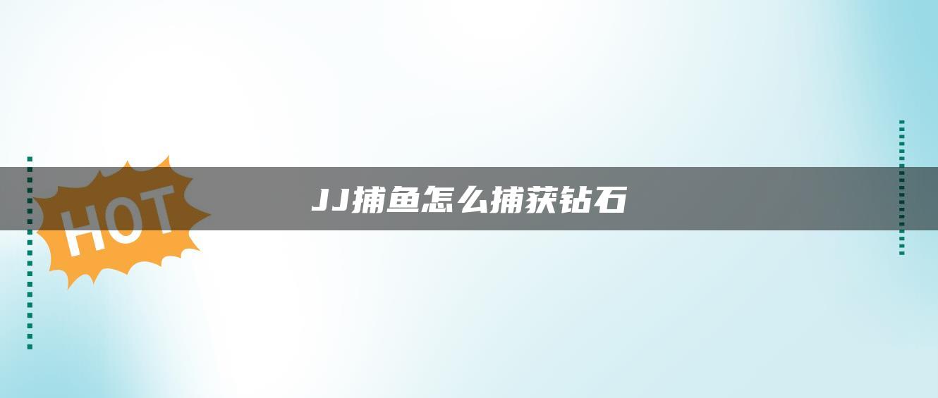 JJ捕鱼怎么捕获钻石