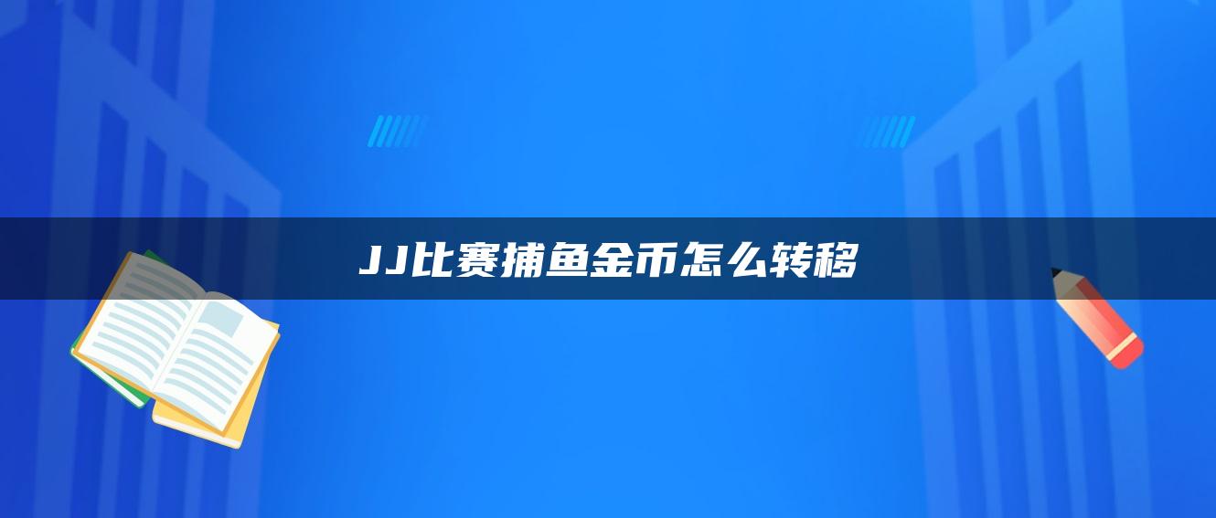 JJ比赛捕鱼金币怎么转移