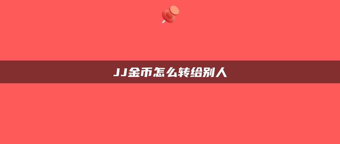 JJ金币怎么转给别人