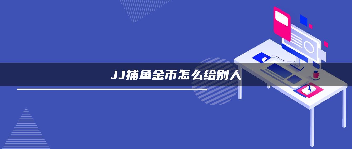 JJ捕鱼金币怎么给别人