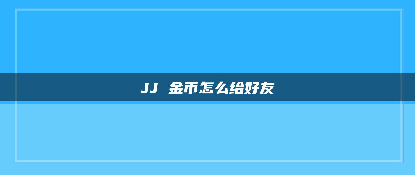 JJ 金币怎么给好友