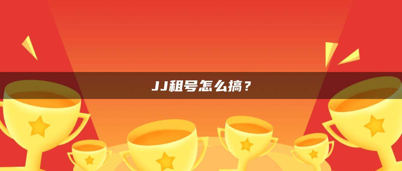 JJ租号怎么搞？