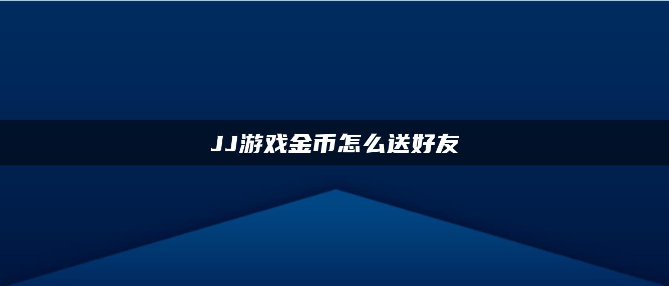 JJ游戏金币怎么送好友