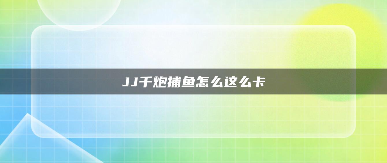 JJ千炮捕鱼怎么这么卡