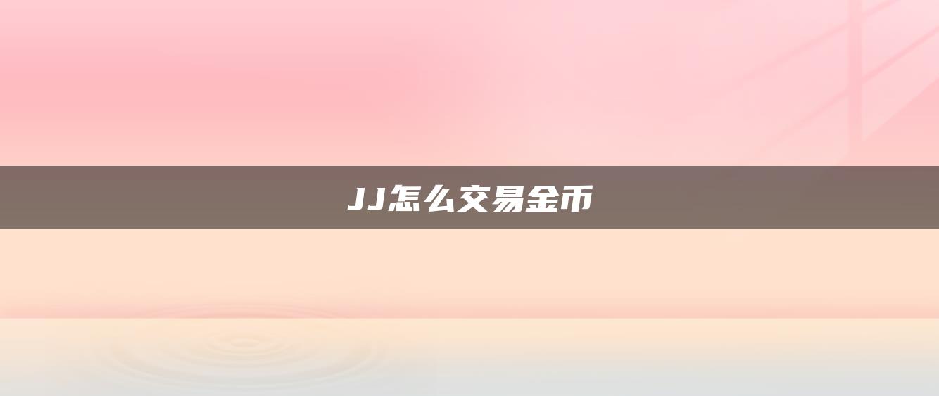 JJ怎么交易金币