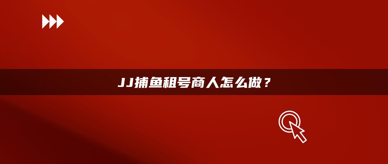 JJ捕鱼租号商人怎么做？