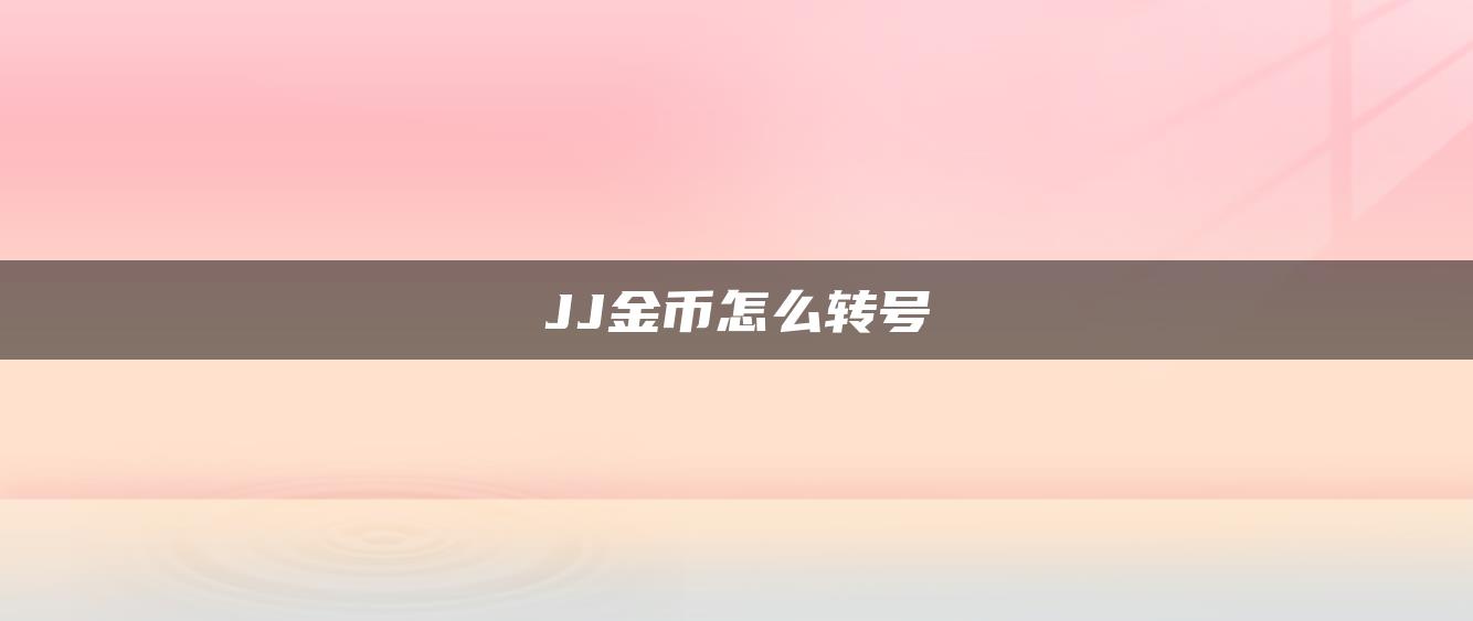 JJ金币怎么转号