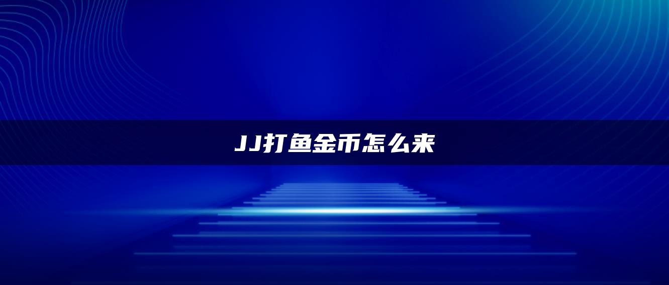 JJ打鱼金币怎么来