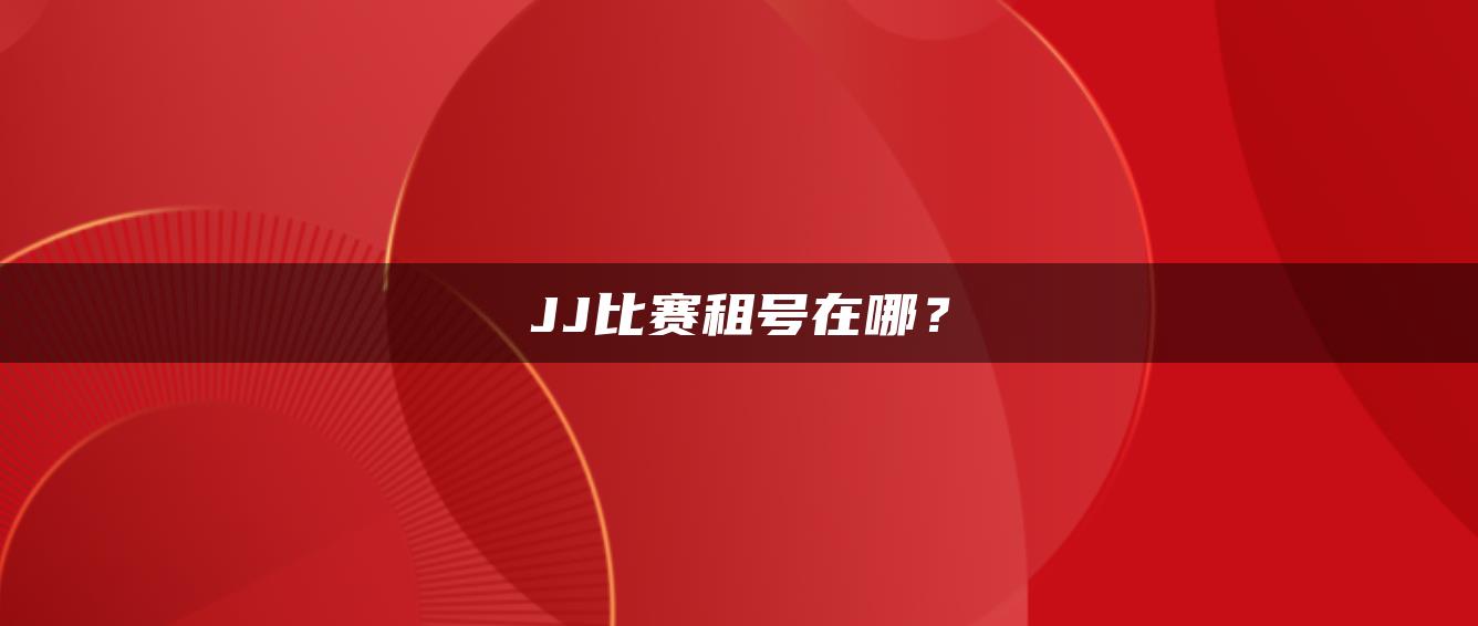 JJ比赛租号在哪？