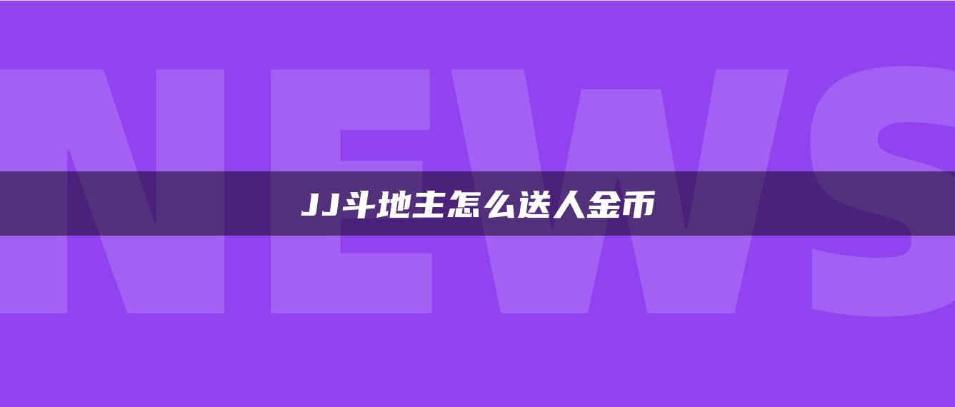 JJ斗地主怎么送人金币