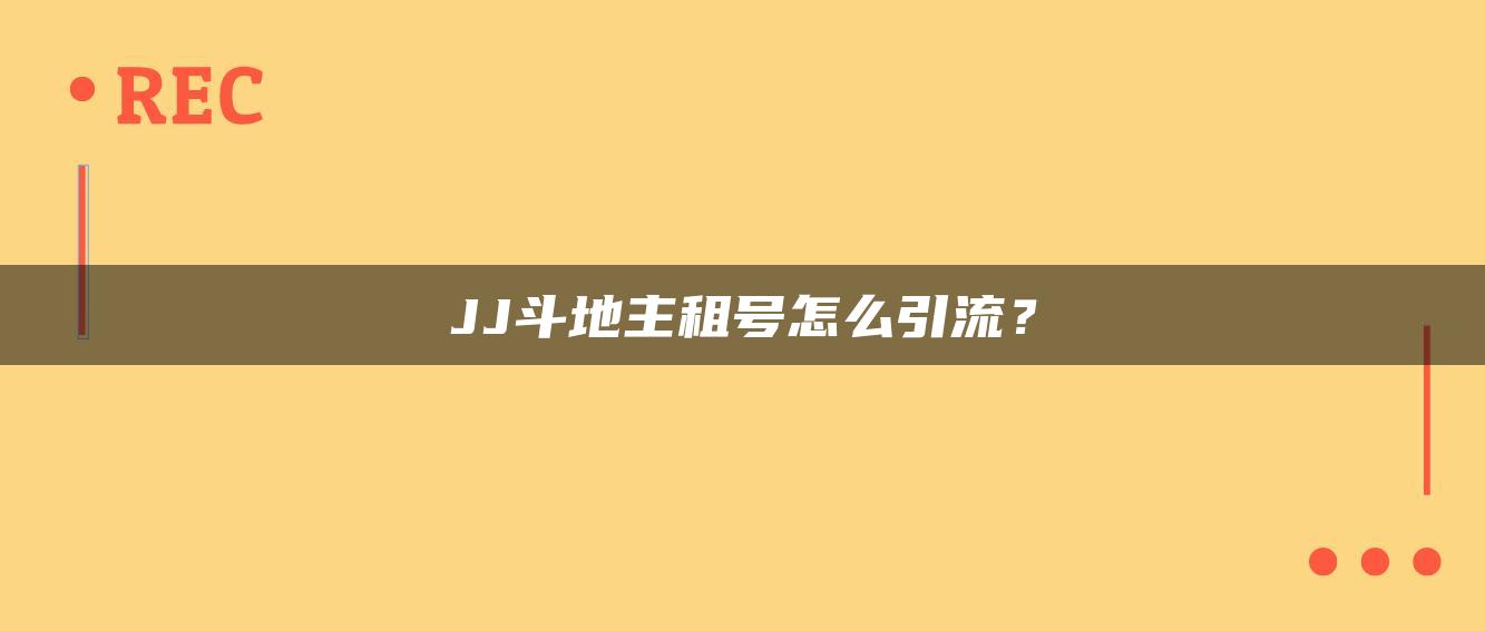 JJ斗地主租号怎么引流？