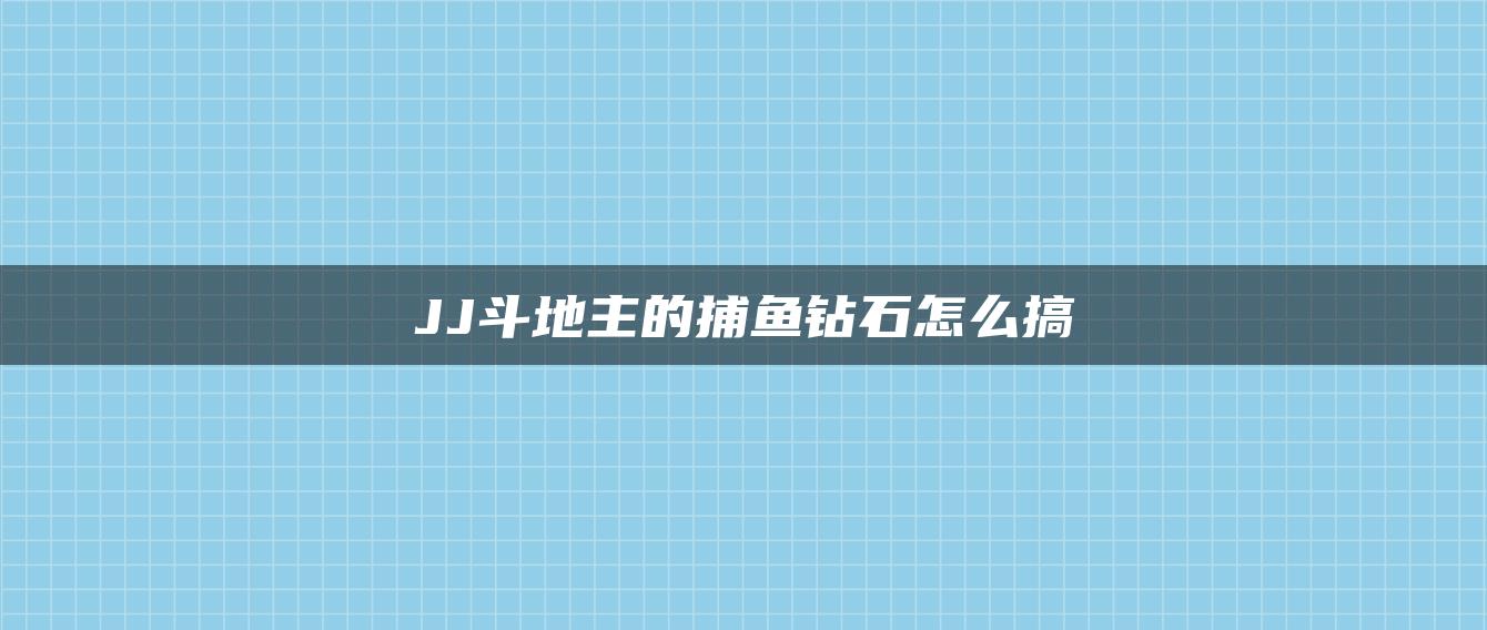 JJ斗地主的捕鱼钻石怎么搞