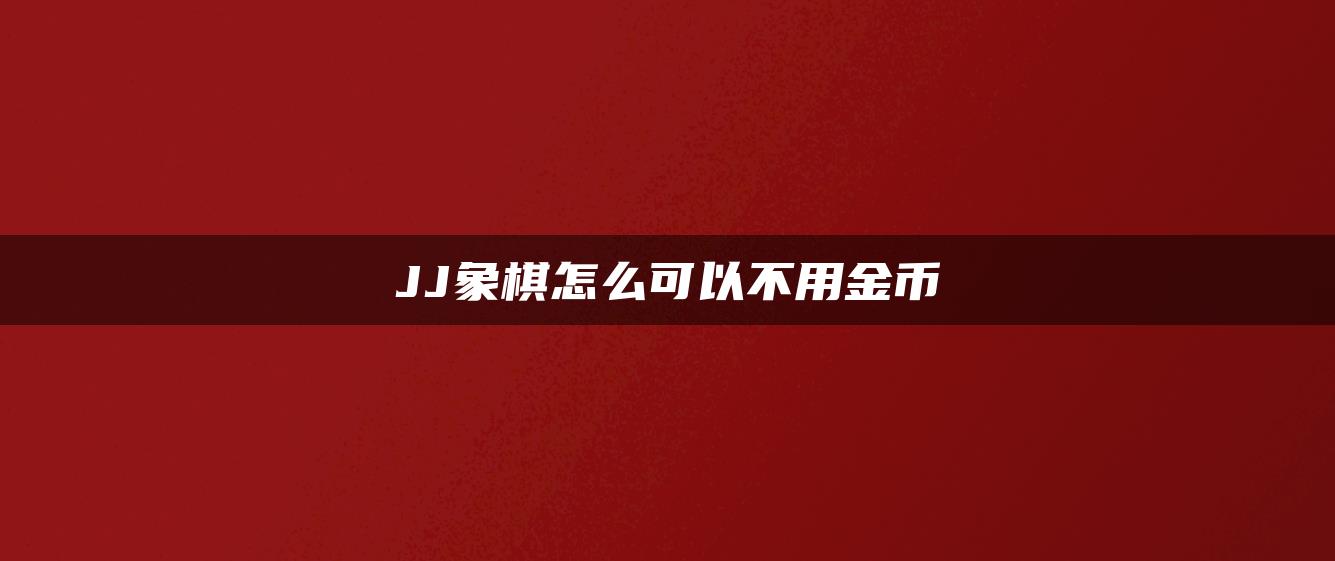 JJ象棋怎么可以不用金币