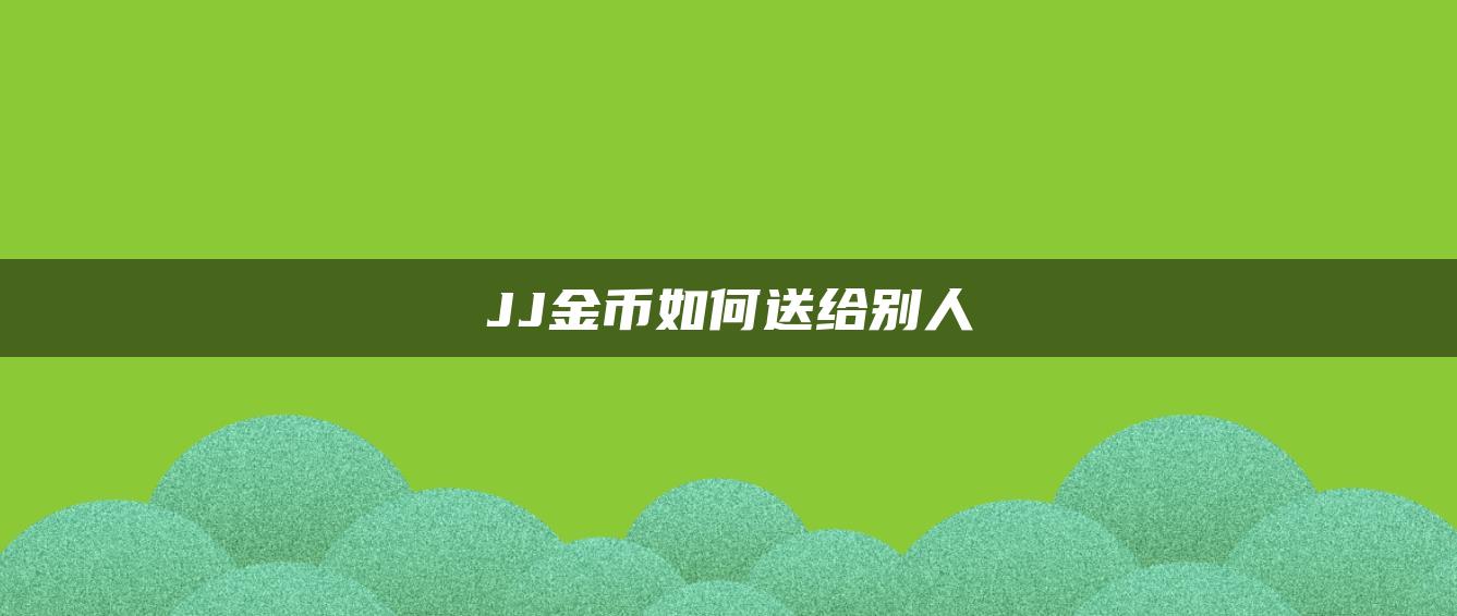 JJ金币如何送给别人