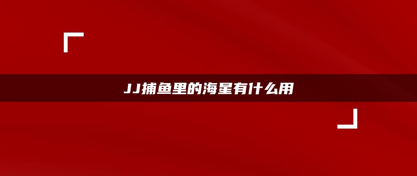 JJ捕鱼里的海星有什么用