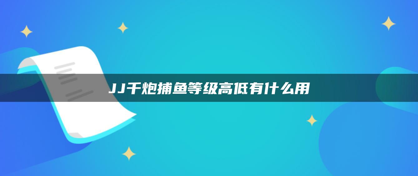 JJ千炮捕鱼等级高低有什么用